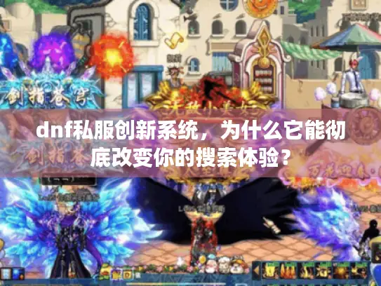dnf私服创新系统，为什么它能彻底改变你的搜索体验？