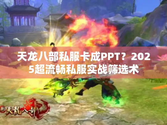 天龙八部私服卡成PPT？2025超流畅私服实战筛选术