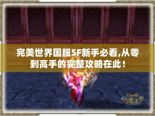 完美世界国服SF新手必看,从零到高手的完整攻略在此! 完美世界国服SF新手必看,从零到高手的完整攻略在此!