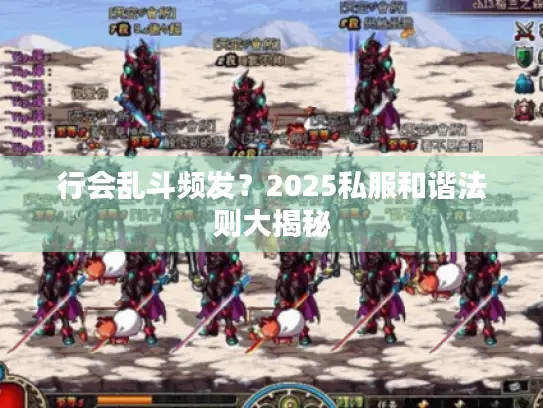行会乱斗频发？2025私服和谐法则大揭秘