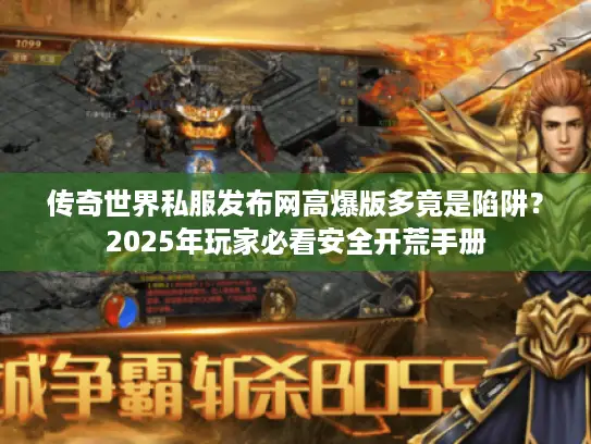 传奇世界私服发布网高爆版多竟是陷阱？2025年玩家必看安全开荒手册