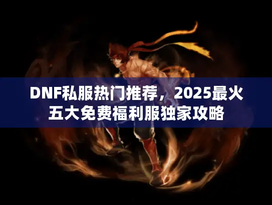 DNF私服热门推荐，2025最火五大免费福利服独家攻略
