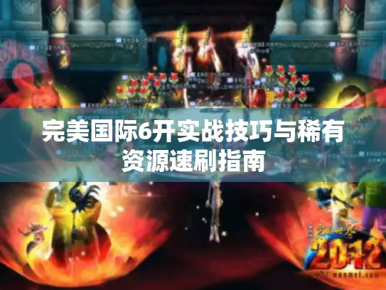完美国际6开实战技巧与稀有资源速刷指南