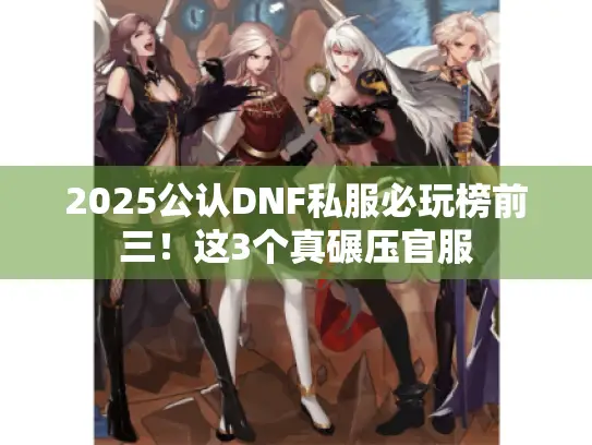 2025公认DNF私服必玩榜前三！这3个真碾压官服