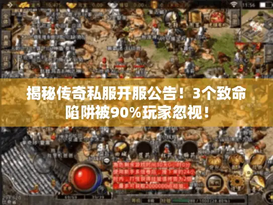 揭秘传奇私服开服公告！3个致命陷阱被90%玩家忽视！