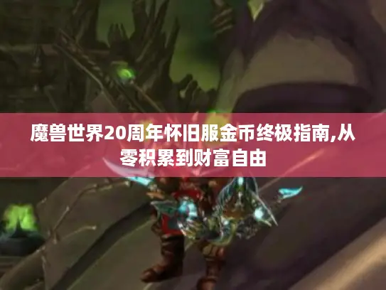 魔兽世界20周年怀旧服金币终极指南,从零积累到财富自由 魔兽世界20周年怀旧服金币终极指南,从零积累到财富自由