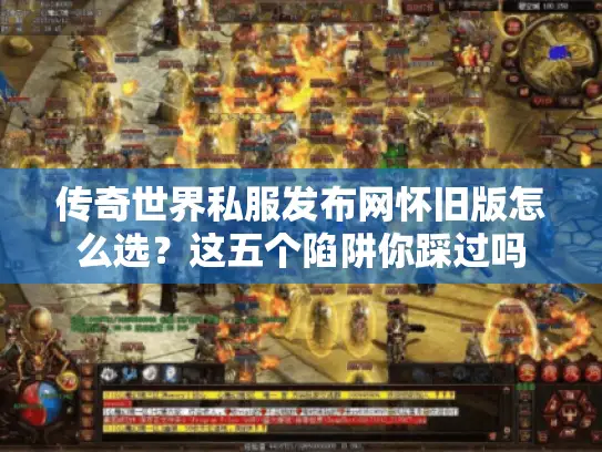 传奇世界私服发布网怀旧版怎么选？这五个陷阱你踩过吗