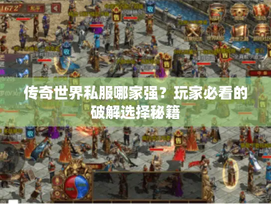 传奇世界私服哪家强?玩家必看的破解选择秘籍 传奇世界私服哪家强?玩家必看的破解选择秘籍