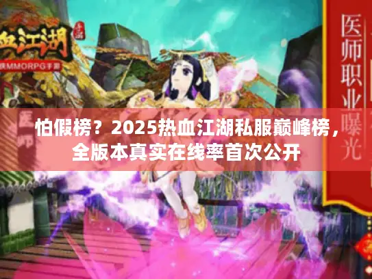 怕假榜？2025热血江湖私服巅峰榜，全版本真实在线率首次公开