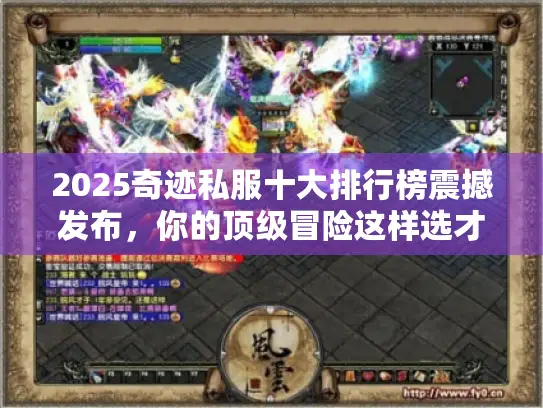 2025奇迹私服十大排行榜震撼发布，你的顶级冒险这样选才稳