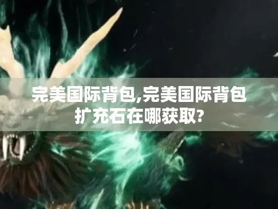 完美国际背包,完美国际背包扩充石在哪获取?