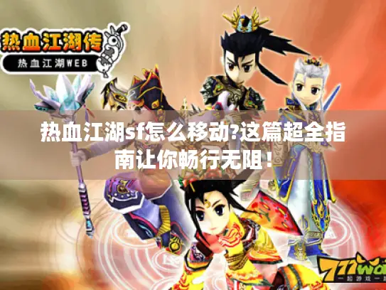 热血江湖sf怎么移动?这篇超全指南让你畅行无阻！