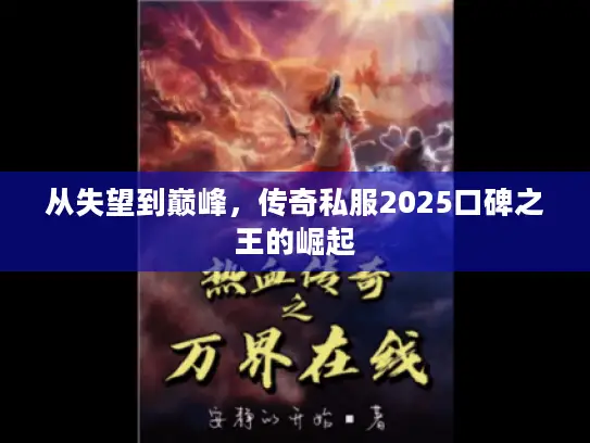 从失望到巅峰，传奇私服2025口碑之王的崛起