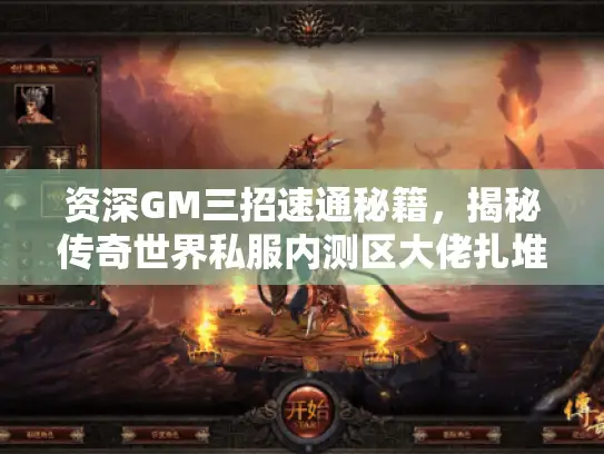 资深GM三招速通秘籍，揭秘传奇世界私服内测区大佬扎堆原因