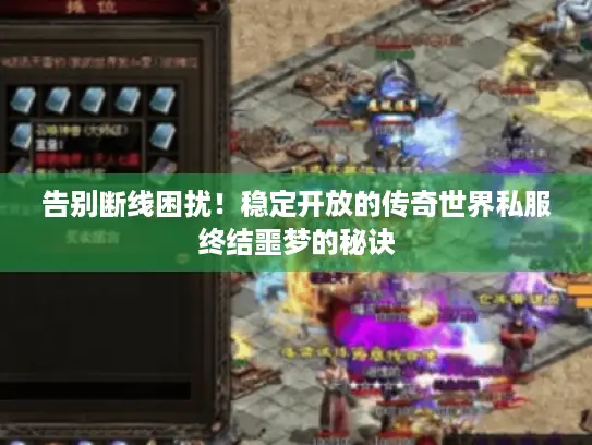 告别断线困扰！稳定开放的传奇世界私服终结噩梦的秘诀