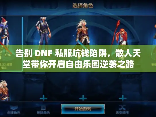 告别 DNF 私服坑钱陷阱，散人天堂带你开启自由乐园逆袭之路