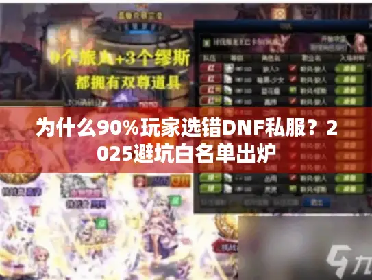 为什么90%玩家选错DNF私服？2025避坑白名单出炉