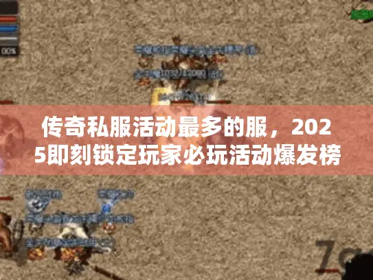 传奇私服活动最多的服，2025即刻锁定玩家必玩活动爆发榜