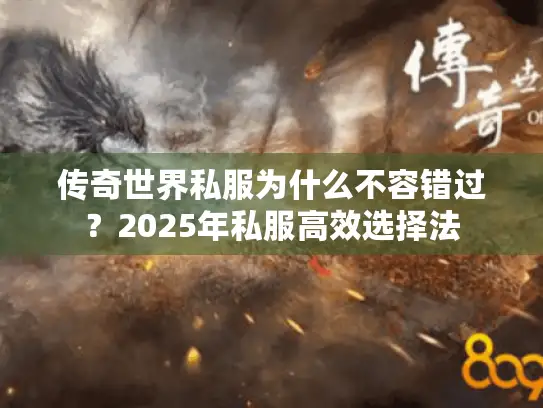 传奇世界私服为什么不容错过?2025年私服高效选择法 传奇世界私服为什么不容错过?2025年私服高效选择法