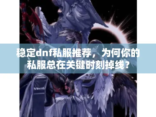 稳定dnf私服推荐，为何你的私服总在关键时刻掉线？