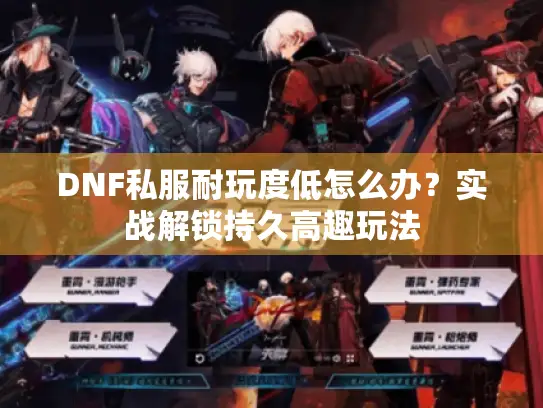 DNF私服耐玩度低怎么办？实战解锁持久高趣玩法