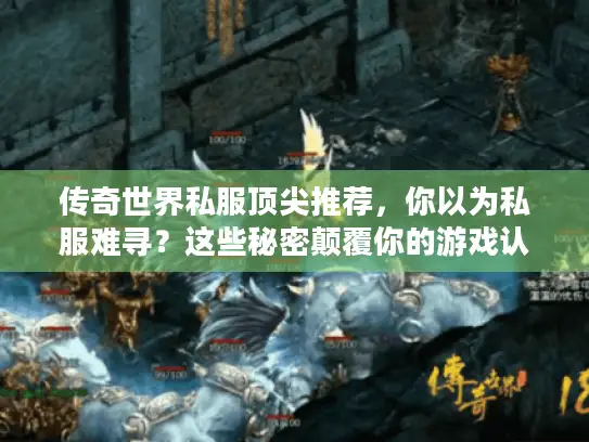 传奇世界私服顶尖推荐,你以为私服难寻?这些秘密颠覆你的游戏认知! 传奇世界私服顶尖推荐,你以为私服难寻?这些秘密颠覆你的游戏认知!