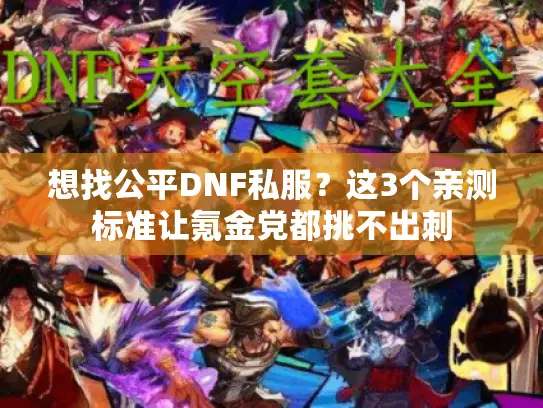 想找公平DNF私服？这3个亲测标准让氪金党都挑不出刺