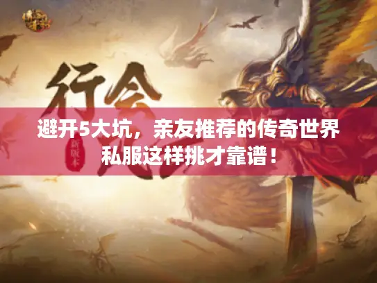 避开5大坑,亲友推荐的传奇世界私服这样挑才靠谱! 避开5大坑,亲友推荐的传奇世界私服这样挑才靠谱!