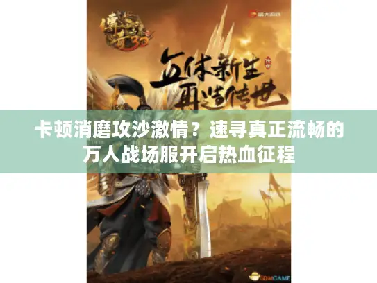 卡顿消磨攻沙激情？速寻真正流畅的万人战场服开启热血征程