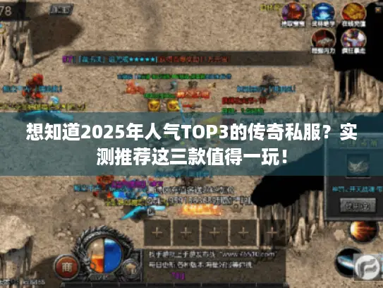 想知道2025年人气TOP3的传奇私服?实测推荐这三款值得一玩! 想知道2025年人气TOP3的传奇私服?实测推荐这三款值得一玩!