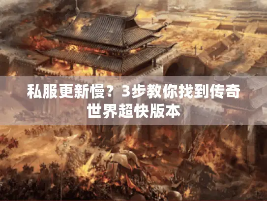 私服更新慢？3步教你找到传奇世界超快版本