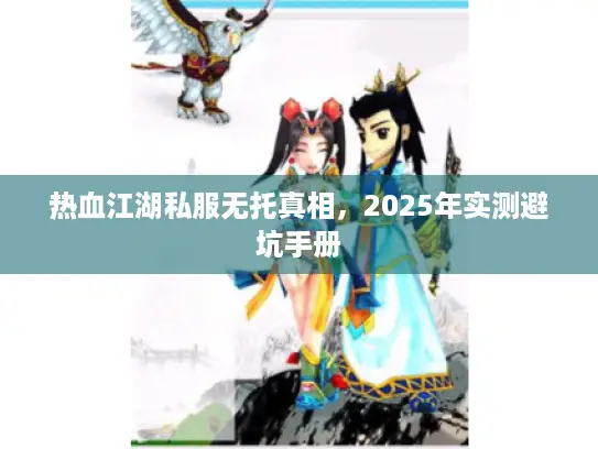 热血江湖私服无托真相，2025年实测避坑手册