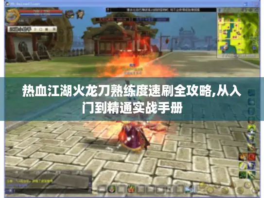 热血江湖火龙刀熟练度速刷全攻略,从入门到精通实战手册