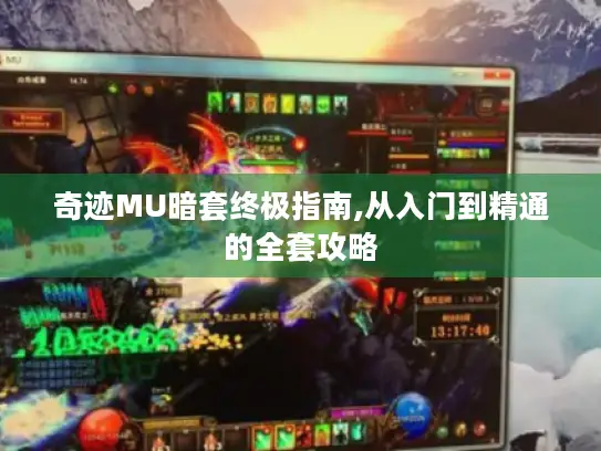 奇迹MU暗套终极指南,从入门到精通的全套攻略