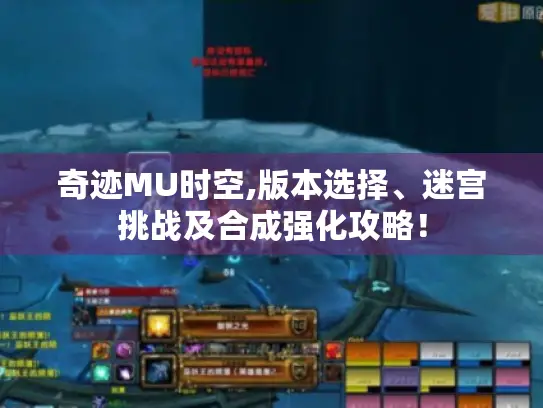 奇迹MU时空,版本选择、迷宫挑战及合成强化攻略！