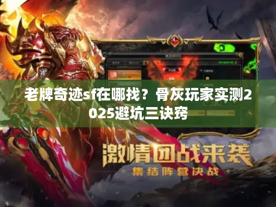 老牌奇迹sf在哪找？骨灰玩家实测2025避坑三诀窍