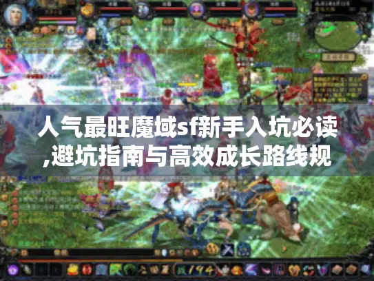人气最旺魔域sf新手入坑必读,避坑指南与高效成长路线规划