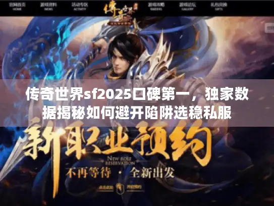 传奇世界sf2025口碑第一,独家数据揭秘如何避开陷阱选稳私服 传奇世界sf2025口碑第一,独家数据揭秘如何避开陷阱选稳私服