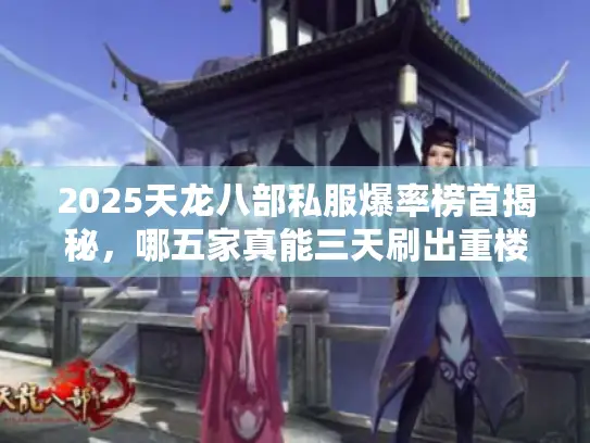 2025天龙八部私服爆率榜首揭秘,哪五家真能三天刷出重楼戒? 2025天龙八部私服爆率榜首揭秘,哪五家真能三天刷出重楼戒?
