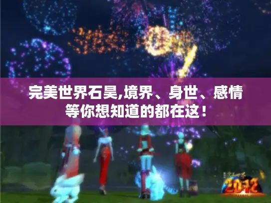 完美世界石昊,境界、身世、感情等你想知道的都在这! 完美世界石昊,境界、身世、感情等你想知道的都在这!