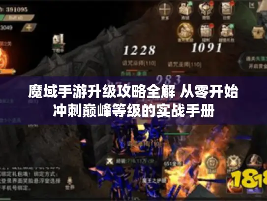 魔域手游升级攻略全解 从零开始冲刺巅峰等级的实战手册