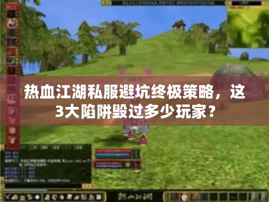 热血江湖私服避坑终极策略，这3大陷阱毁过多少玩家？