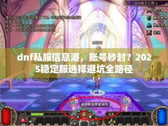 dnf私服信息港，账号秒封？2025稳定服选择避坑全路径