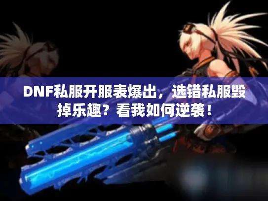 DNF私服开服表爆出，选错私服毁掉乐趣？看我如何逆袭！