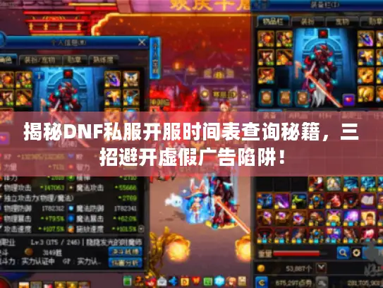 揭秘DNF私服开服时间表查询秘籍，三招避开虚假广告陷阱！