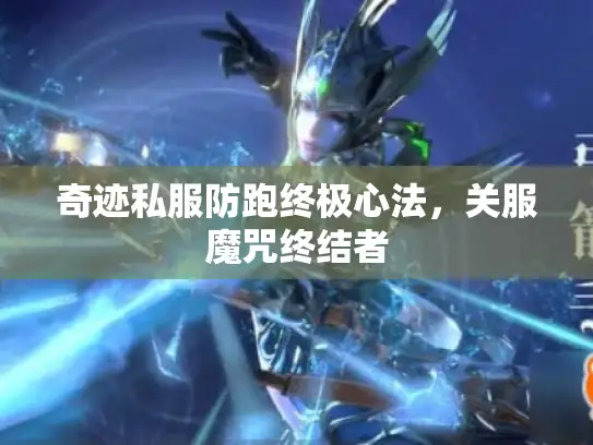 奇迹私服防跑终极心法,关服魔咒终结者 奇迹私服防跑终极心法,关服魔咒终结者