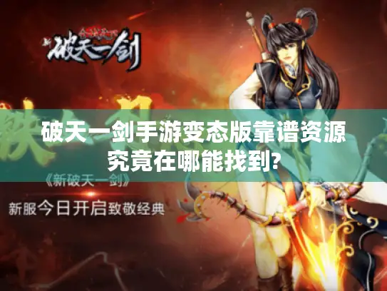 破天一剑手游变态版靠谱资源究竟在哪能找到? 破天一剑手游变态版靠谱资源究竟在哪能找到?