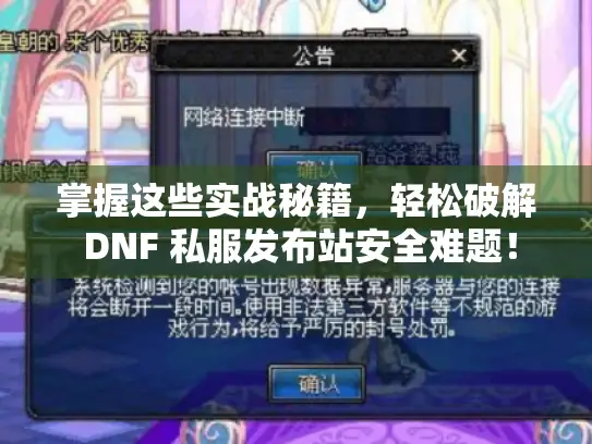 掌握这些实战秘籍，轻松破解 DNF 私服发布站安全难题！