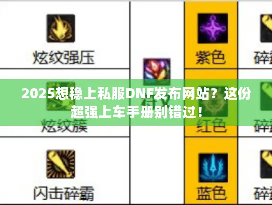 2025想稳上私服DNF发布网站？这份超强上车手册别错过！