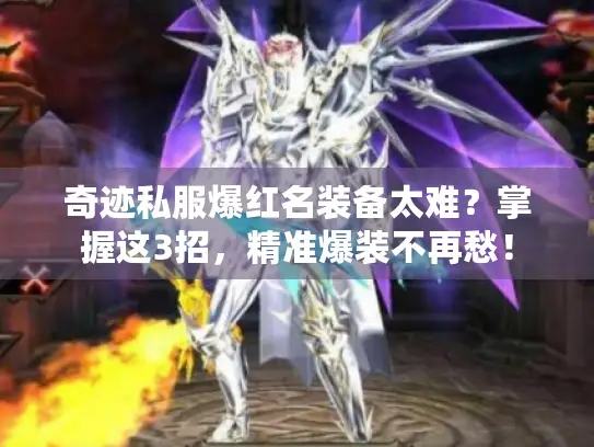奇迹私服爆红名装备太难？掌握这3招，精准爆装不再愁！